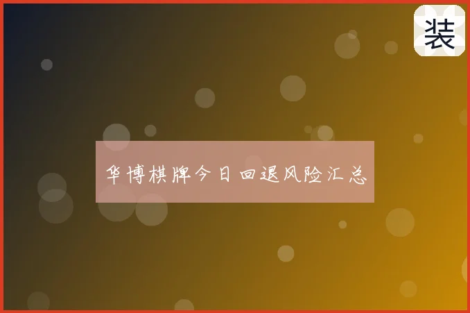 华博棋牌今日回退风险汇总
